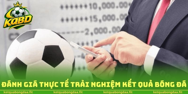 Đánh giá thực tế trải nghiệm Kết quả bóng đá